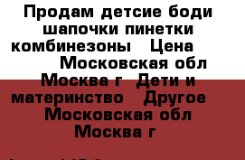 Продам детсие боди,шапочки,пинетки,комбинезоны › Цена ­ 100-500 - Московская обл., Москва г. Дети и материнство » Другое   . Московская обл.,Москва г.